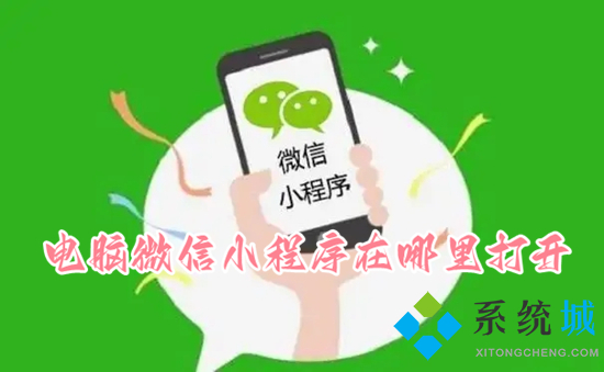 电脑微信小程序在哪里打开 微信小程序在电脑端怎么打开