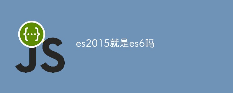 es2015就是es6吗
