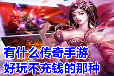 有什么传奇手游好玩不充钱的那种 可以赚钱的传奇手游下载