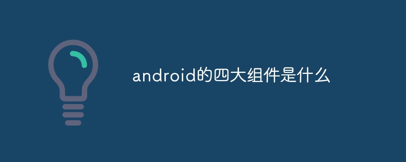 android的四大组件是什么