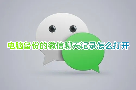 电脑备份的微信聊天记录怎么打开 微信聊天记录文件如何打开