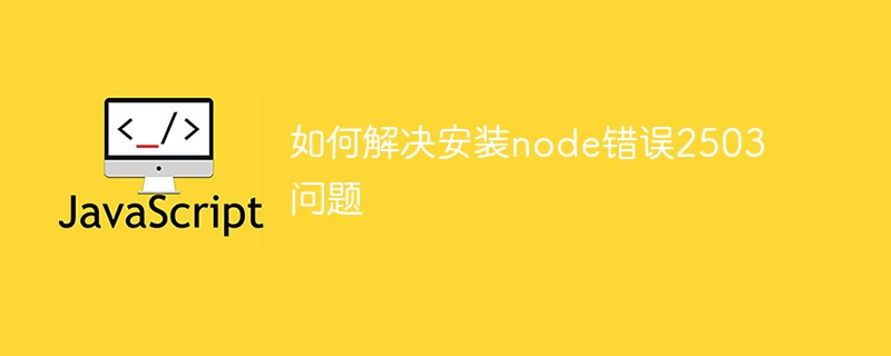 如何解决安装node错误2503问题