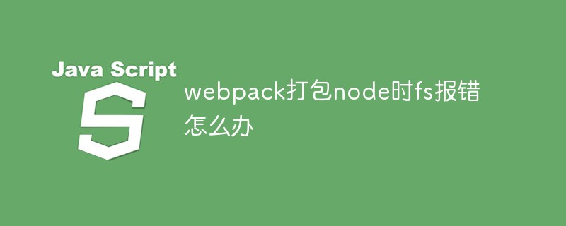 webpack打包node时fs报错怎么办