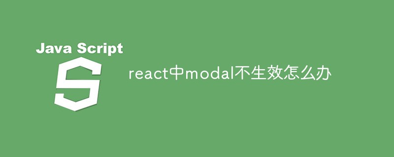 react中modal不生效怎么办