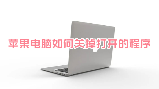 苹果电脑如何关掉打开的程序 mac强制关闭程序是哪个快捷键