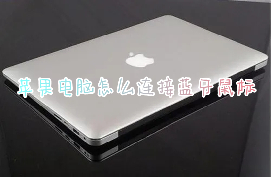 苹果电脑怎么连接蓝牙鼠标 苹果电脑如何连接无线鼠标