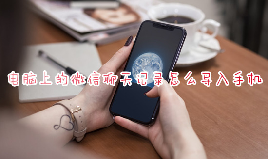 电脑上的微信聊天记录怎么导入手机 微信电脑端恢复聊天记录到手机的方法