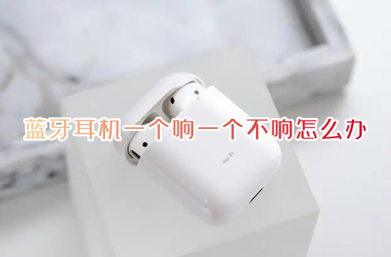蓝牙耳机一个响一个不响怎么办 蓝牙耳机一边有声音一边没声音如何解决