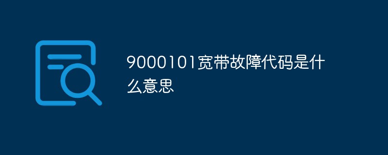 9000101宽带故障代码是什么意思