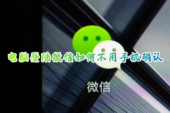 电脑登陆微信如何不用手机确认 微信电脑登录不用手机确认的方法