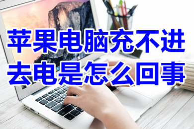 苹果电脑充不进去电是怎么回事 苹果电脑充不进去电怎么解决