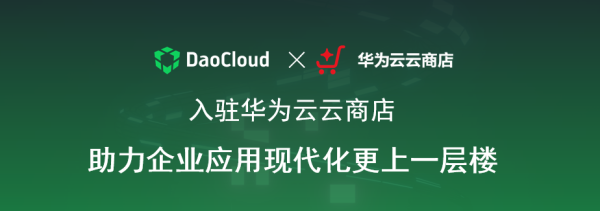「DaoCloud 道客」正式入驻华为云云商店，助力企业应用现代化更上一层楼